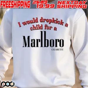 I Would Dropkick A Child For A Cigarette Shirt