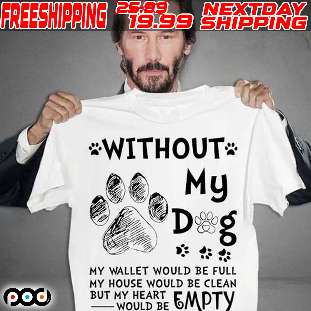Without My Dog My Wallet Would Be Full My House Would Be Clean But My Wohearte Empty Shirt