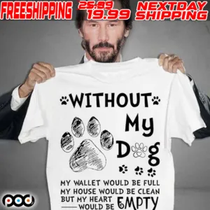 Without My Dog My Wallet Would Be Full My House Would Be Clean But My Wohearte Empty Shirt