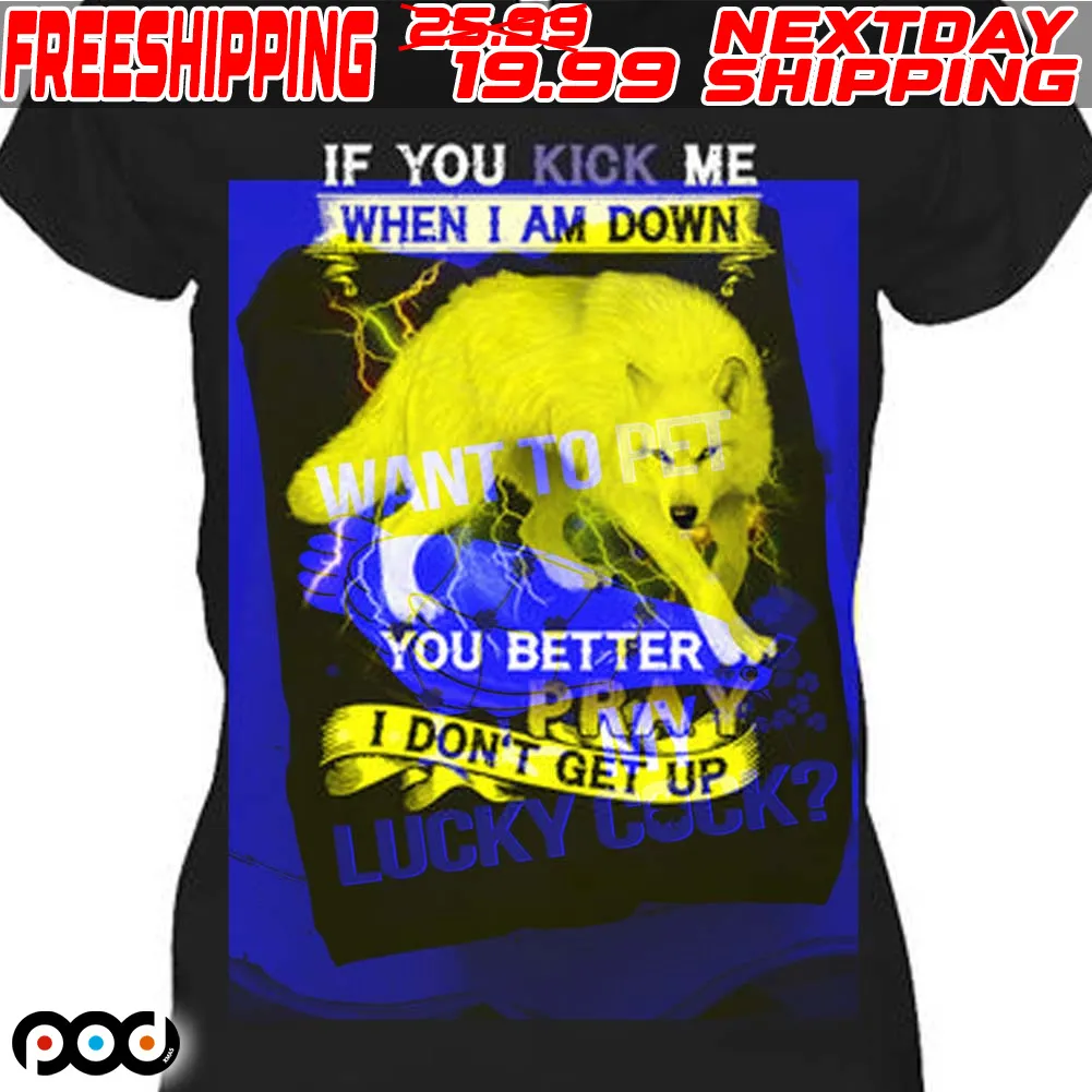Wolf If You Kick Me When Iam Down You Better Pray Shirt