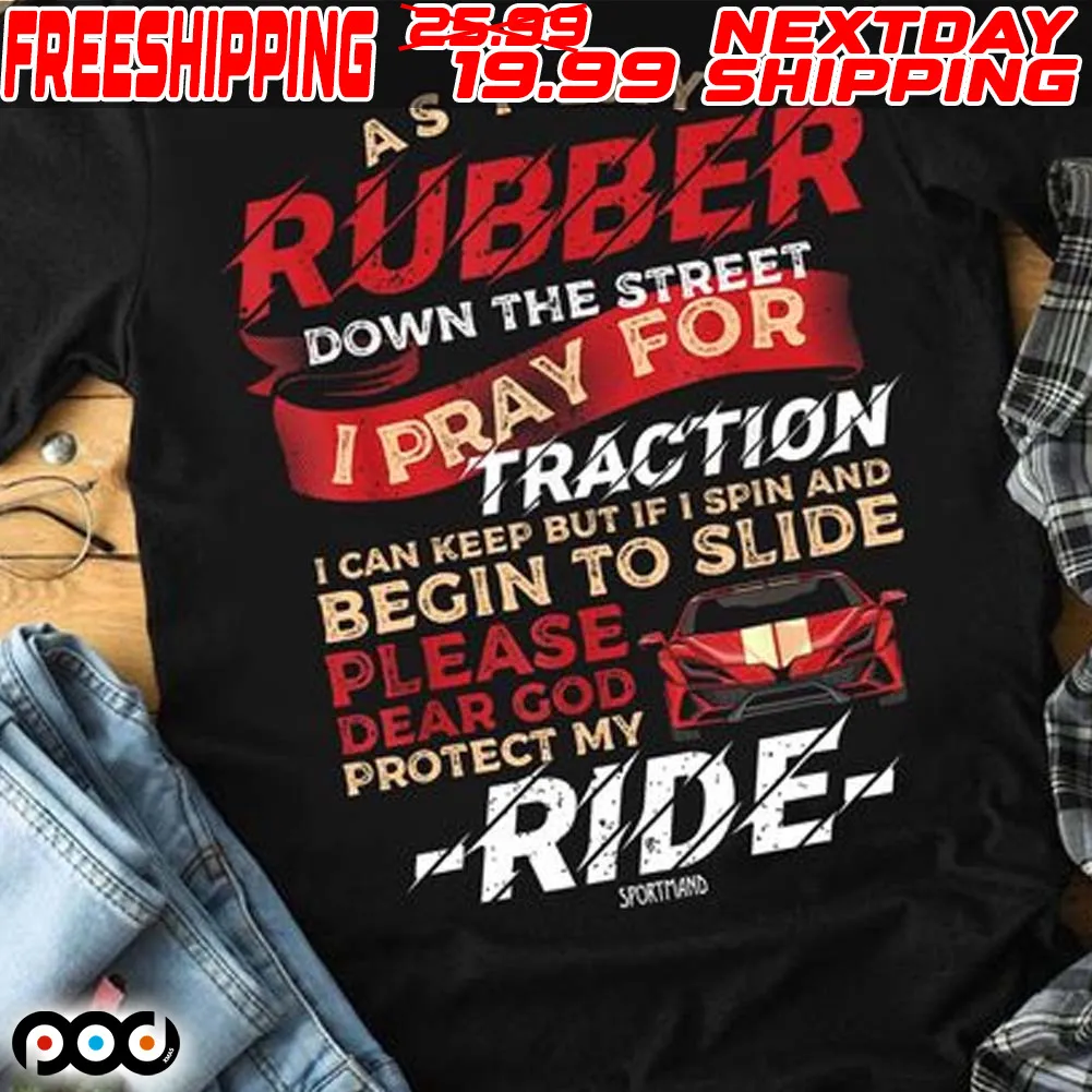 Car As I Lay Rubber Down The Street Ipray For Traction I Can Keep But If I Spin And Begin To Slide Please Dear God Protect My Ride Shirt