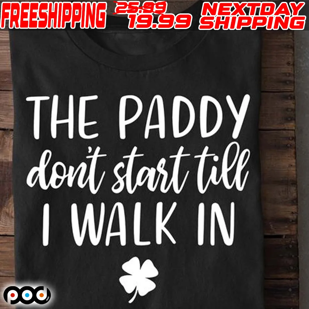 Clover The Paddy Don't Start Till I Walk In St. Patrick’s Day Shirt