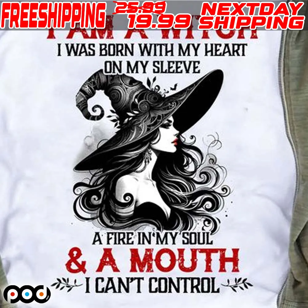 I Am A Witch I Was Born With My Heart On My Sleeve A Fire In My Soul & A Mouth I Can't Control Shirt