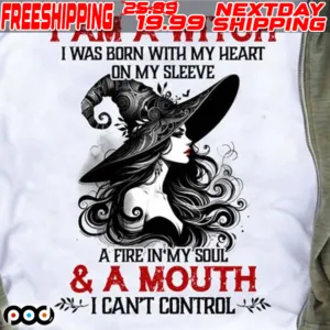 I Am A Witch I Was Born With My Heart On My Sleeve A Fire In My Soul & A Mouth I Can't Control Shirt