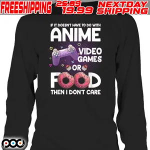 If It Doesn’t Have To Do With Anime Video Games Or Food Then I Don’t Care Pride Shirt