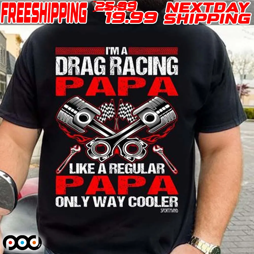 I'm A Drag Racing Papa Like A Regular Papa Only Way Cooler Sporttand Shirt
