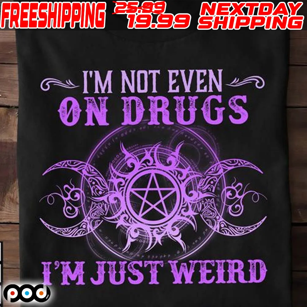 I'm Not Even On Drugs I'm Just Weird Shirt