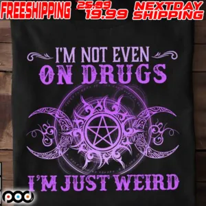 I'm Not Even On Drugs I'm Just Weird Shirt
