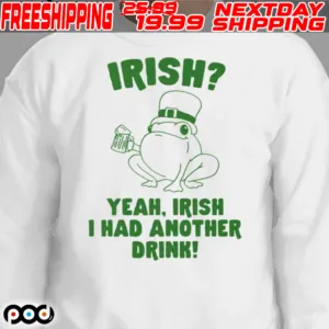 Irish Yeah Irish I Had Another Drink St. Patrick's Day Shirt