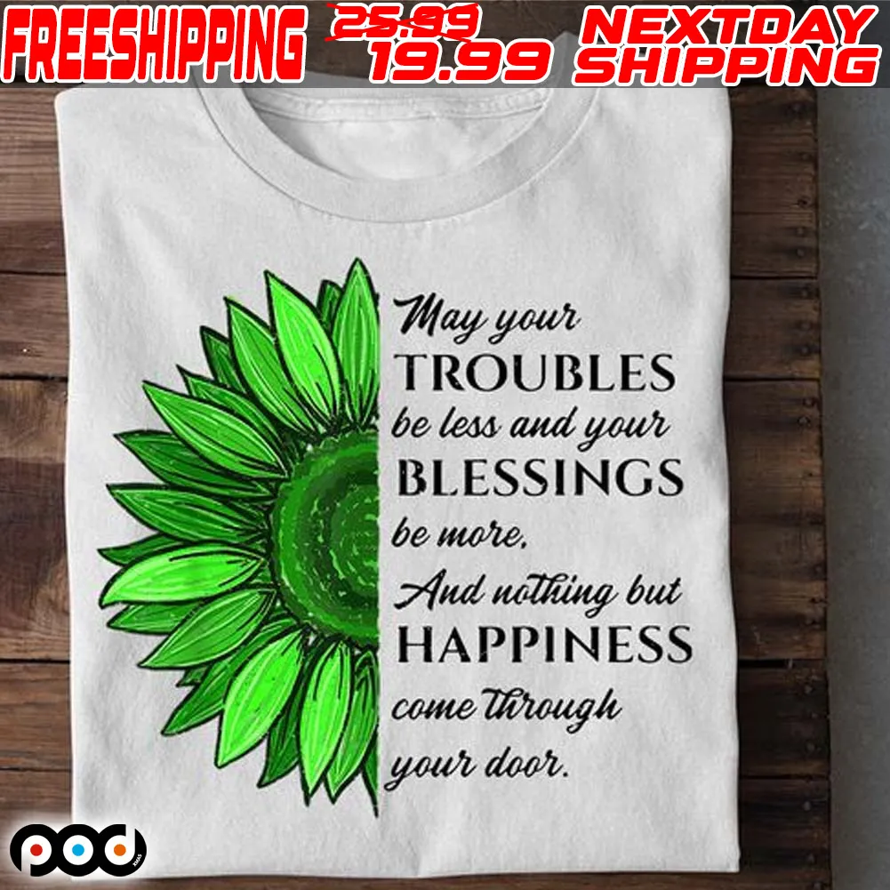 May Your Troubles Be Less And Your Blessings Be More and Nothing But Happiness Come Through Your Door Shirt
