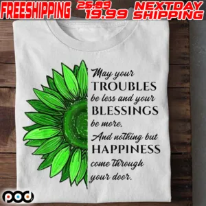 May Your Troubles Be Less And Your Blessings Be More and Nothing But Happiness Come Through Your Door Shirt