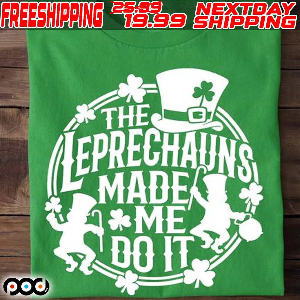 The Eprechauns Made Me Do It St. Patrick's Day Shirt