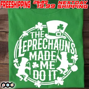 The Eprechauns Made Me Do It St. Patrick's Day Shirt