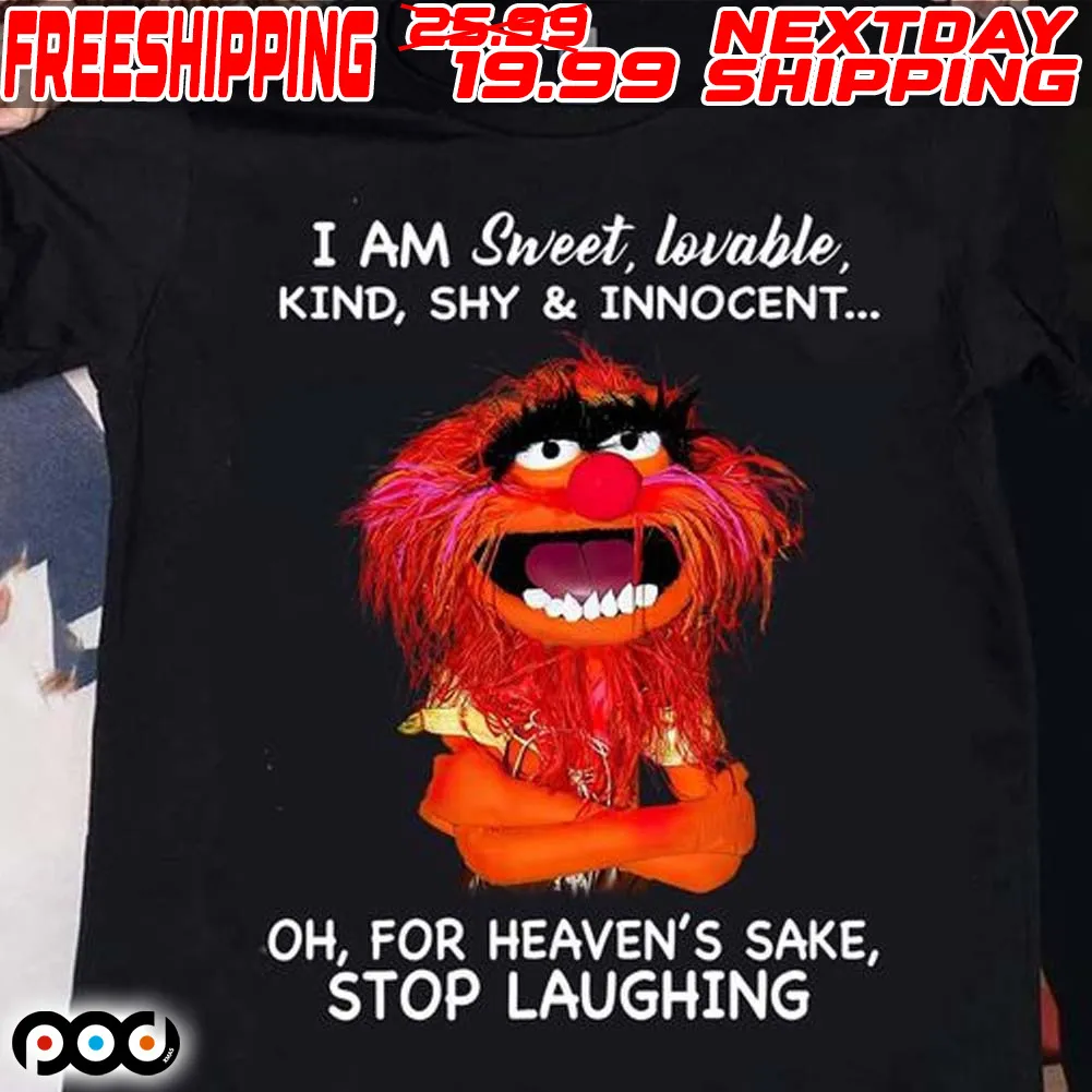 Animal Muppet I Am Sweet Lovable Kind Shy And Innocent Oh For Heaven’s Sake Stop Laughing Shirt