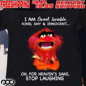 Animal Muppet I Am Sweet Lovable Kind Shy And Innocent Oh For Heaven’s Sake Stop Laughing Shirt