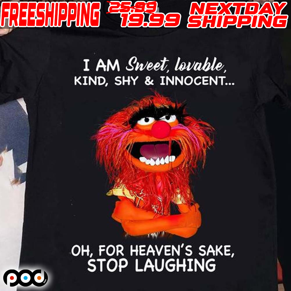 Animal Muppet I Am Sweet Lovable Kind Shy And Innocent Oh For Heaven’s Sake Stop Laughing Shirt