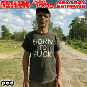 Bornn To Fuck Shirt
