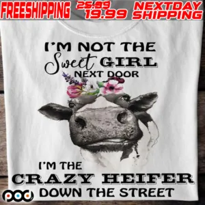 Cow I’m Not The Sweet Girl Next Door I’m The Crazy Heifer Down The Street Flower Shirt