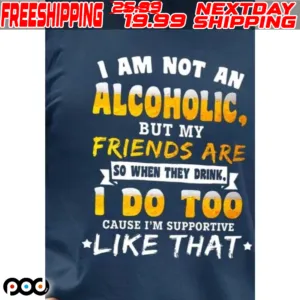 I Am Not An Alcoholic But My Friends Are Shirt