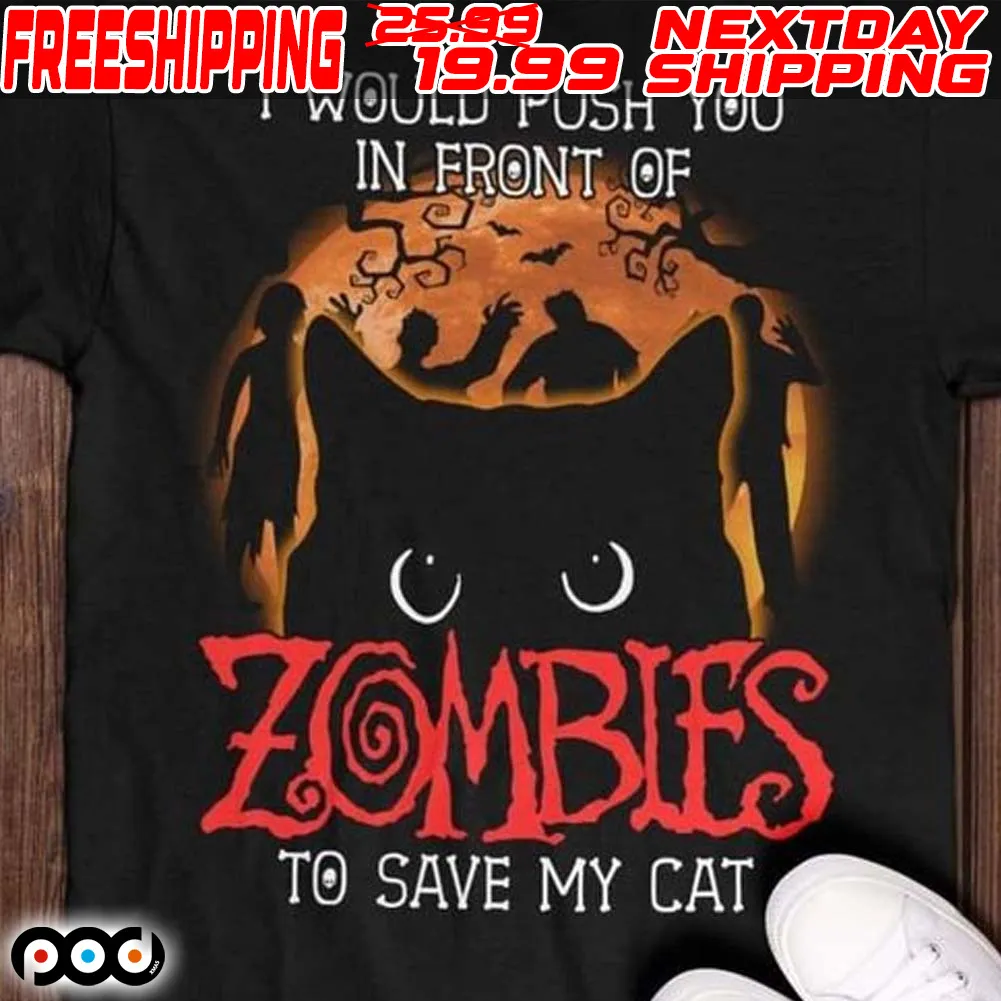 I Would Push You In Front Of Zombies To Save My Cat Shirt