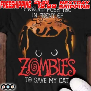 I Would Push You In Front Of Zombies To Save My Cat Shirt
