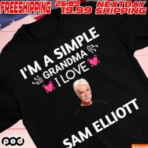I'm A Simple Grandma I Love Sam Elliott Shirt