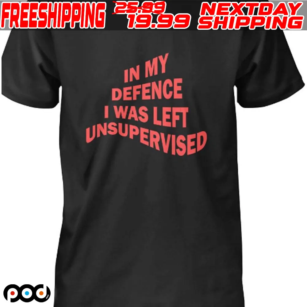 In My Defence I Was Left Unsupervised Shirt