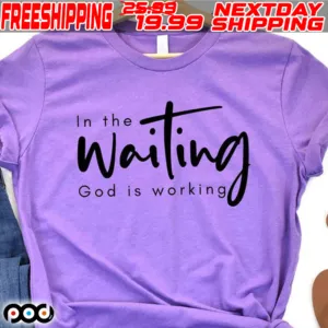 In The Waiting God Is Working Shirt