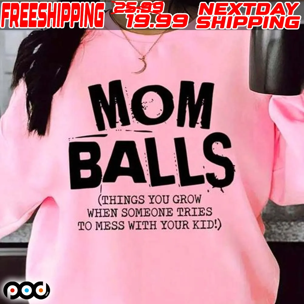 Mom Balls Things You Grow When Someone Tries To Mess With Your Kid Shirt