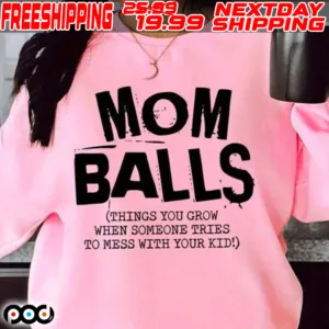 Mom Balls Things You Grow When Someone Tries To Mess With Your Kid Shirt