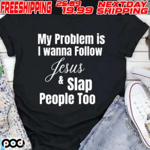 My Problem Is I Wanna Follow Jesus And Slap People Too
