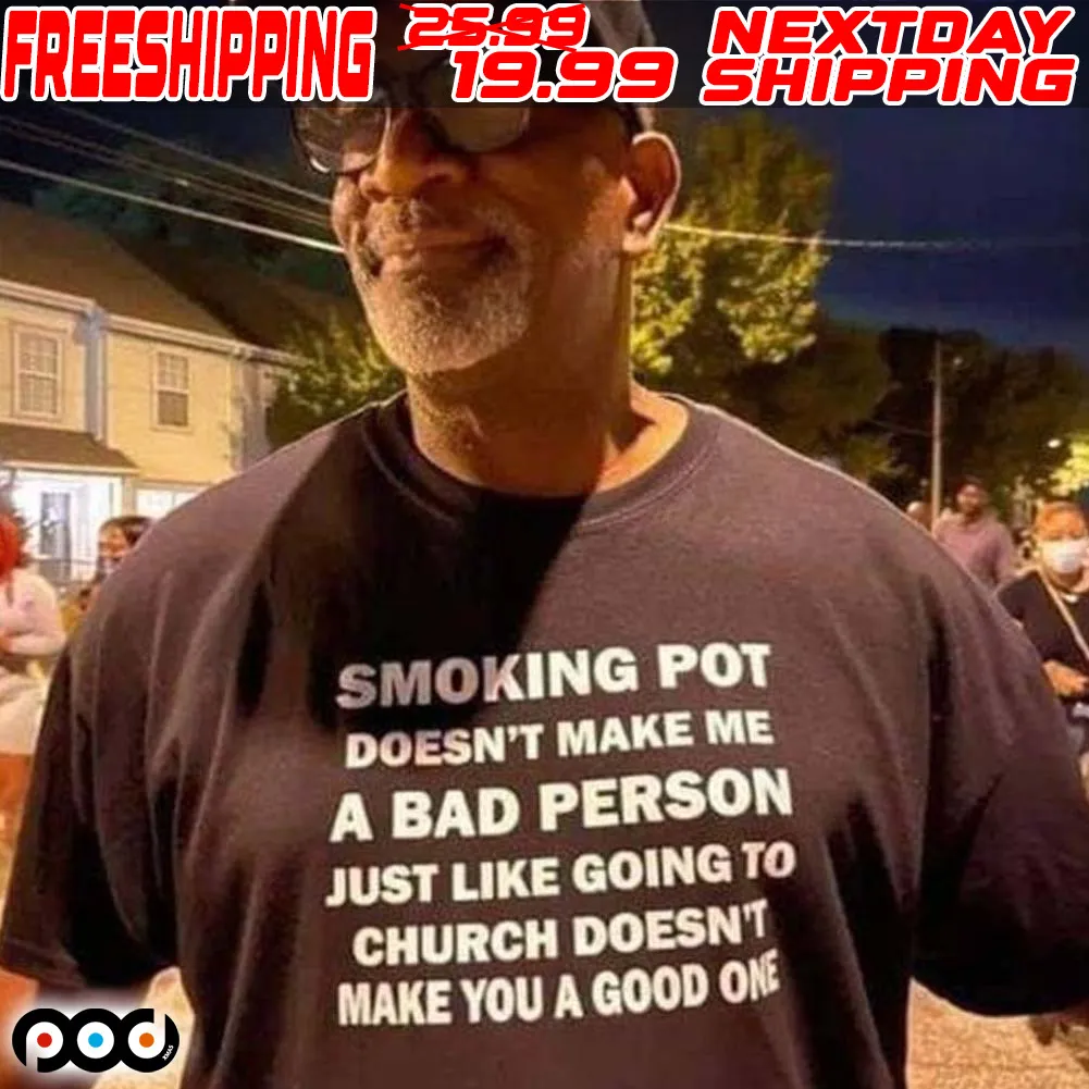 Smoking Pot Doesn’t Make Me A Bad Person Just Like Going To Church Doesn’t Make You A Good One Shirt