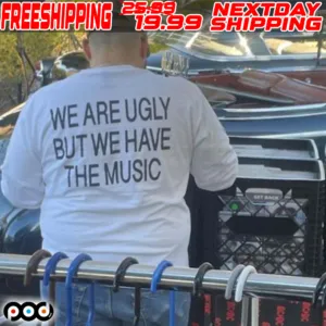 We Are Ugly But We Have The Music Shirt