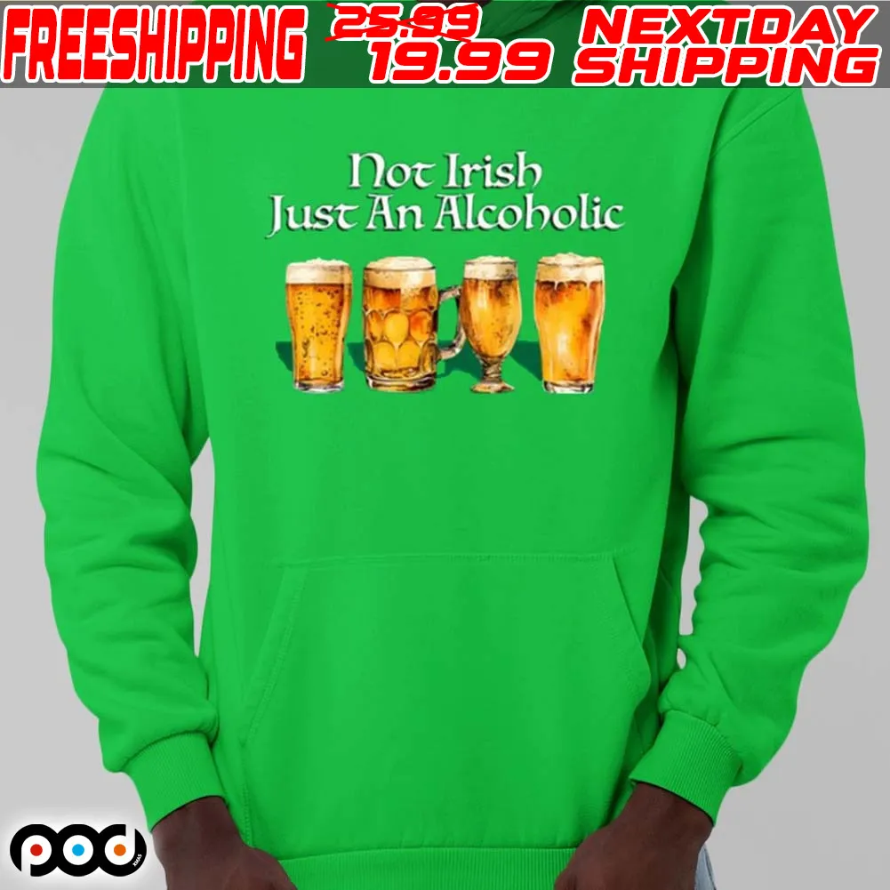 Beer Not Irish Just An Alcoholic Shirt