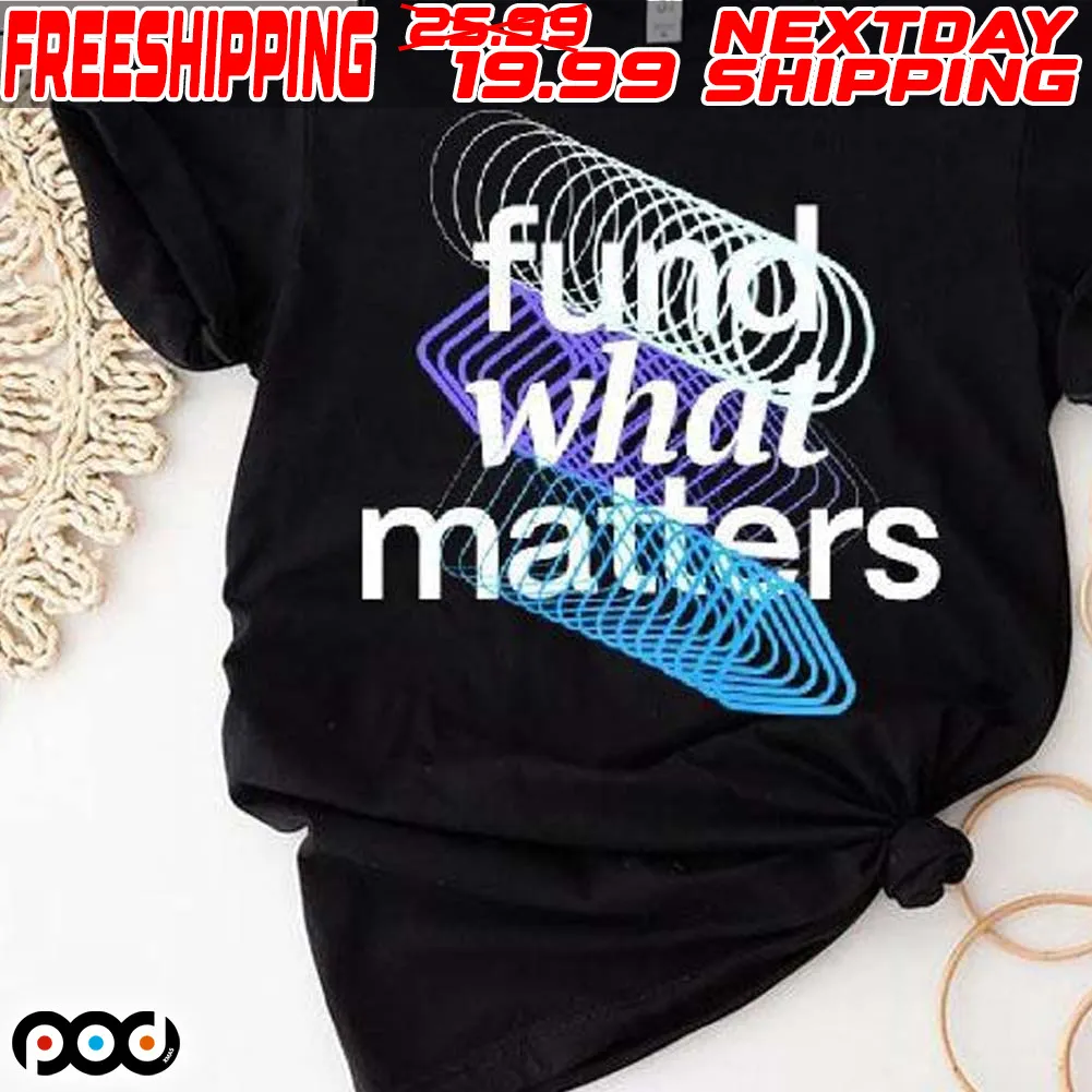 Fund What Matters Shirt