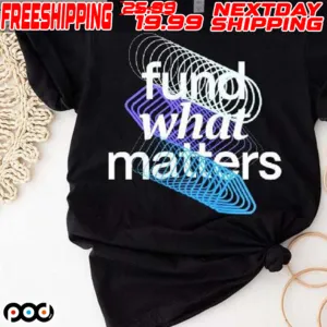 Fund What Matters Shirt