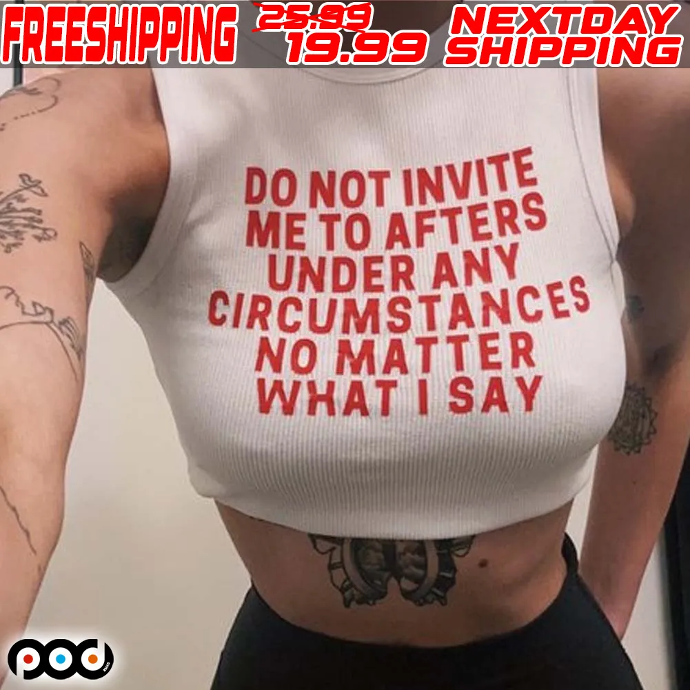 Do Not Invite Me To Afters Under Any Circumstances No Matter What I Say Shirt