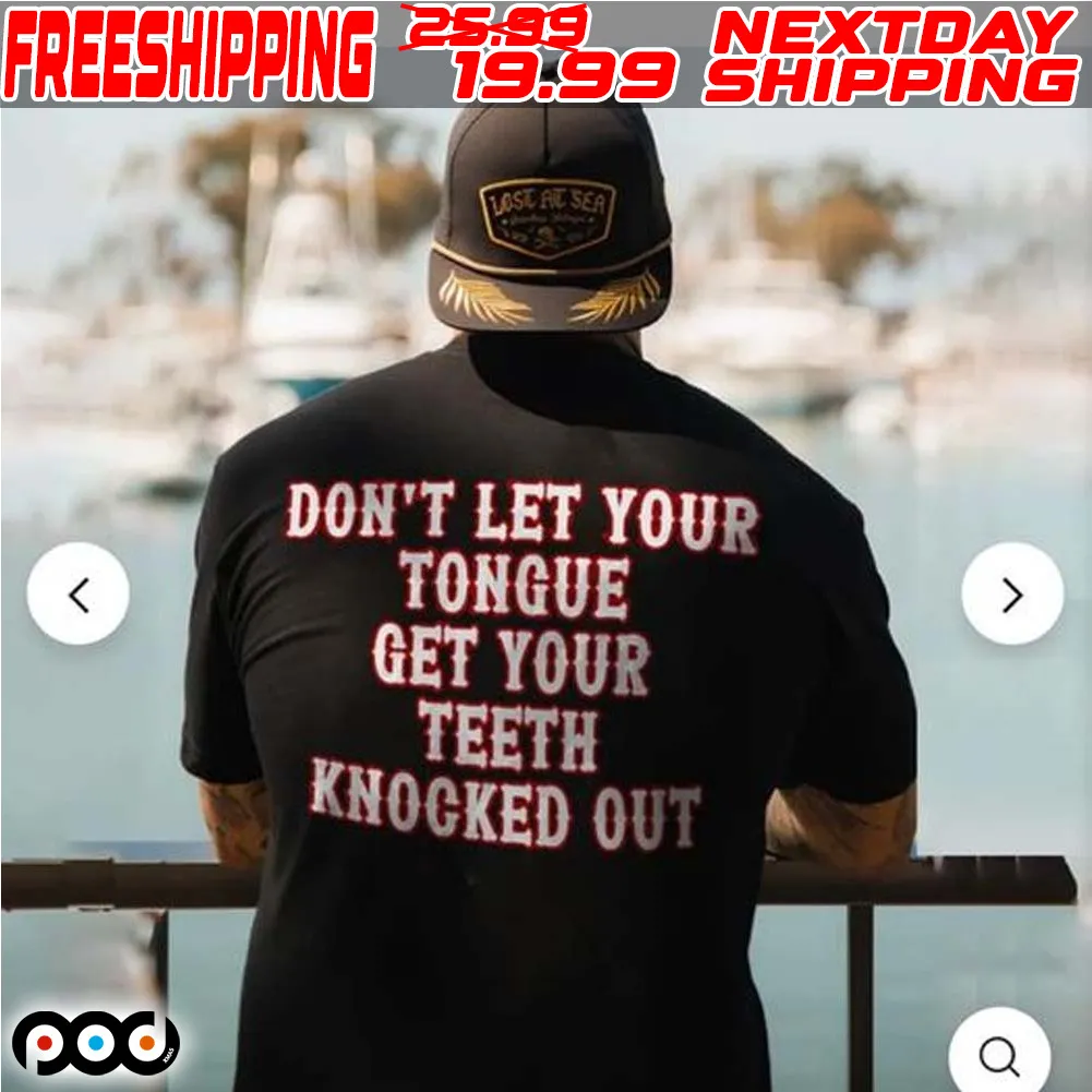 Don't Let Your Tongue Get Your Teeth Knocked Out Shirt
