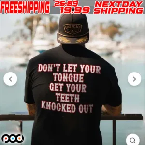 Don't Let Your Tongue Get Your Teeth Knocked Out Shirt
