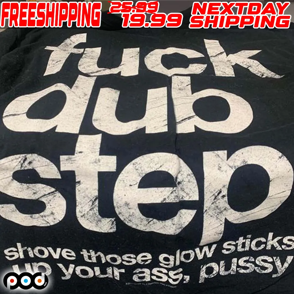 Fuck Dub Step Shove Those Glow Sticks Up Your Ass Pussy Shirt