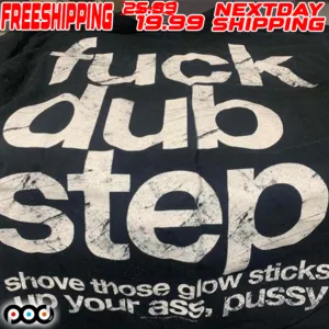 Fuck Dub Step Shove Those Glow Sticks Up Your Ass Pussy Shirt