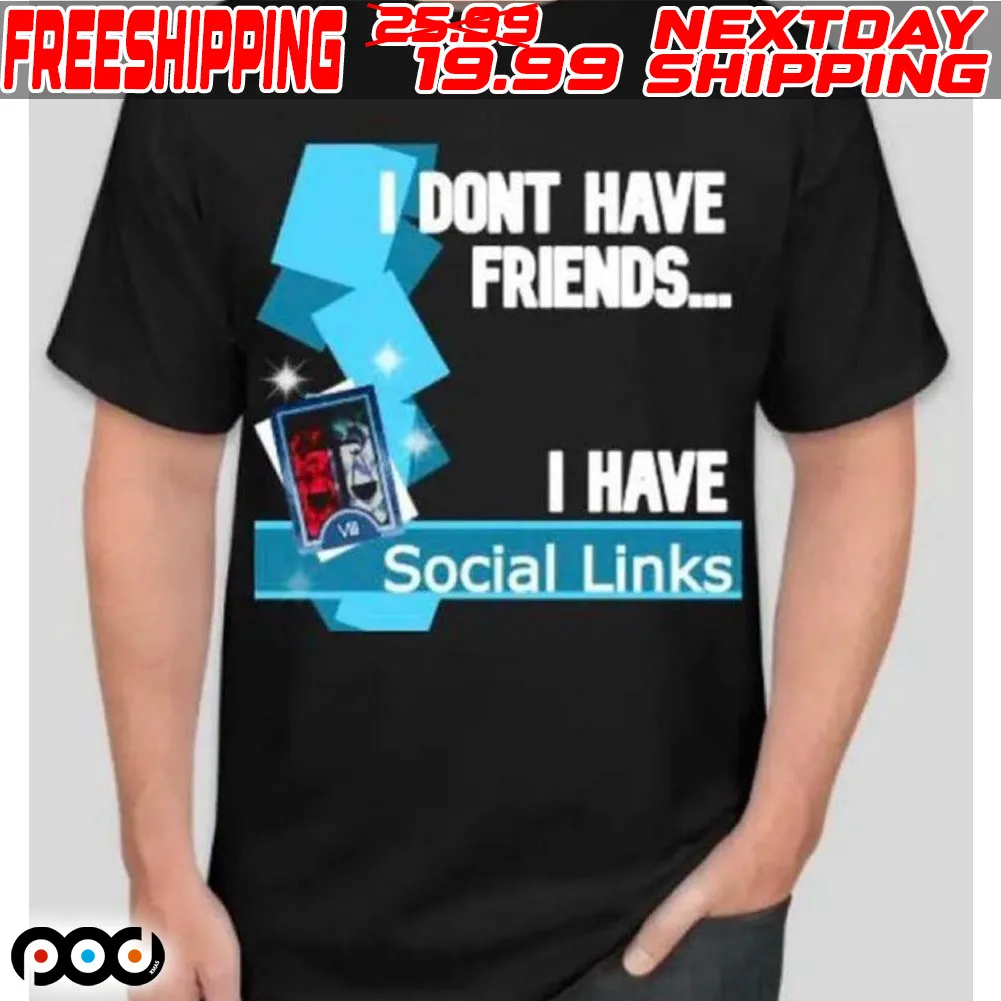 I Dont Have Friends I Have Social Links Shirt
