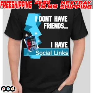 I Dont Have Friends I Have Social Links Shirt