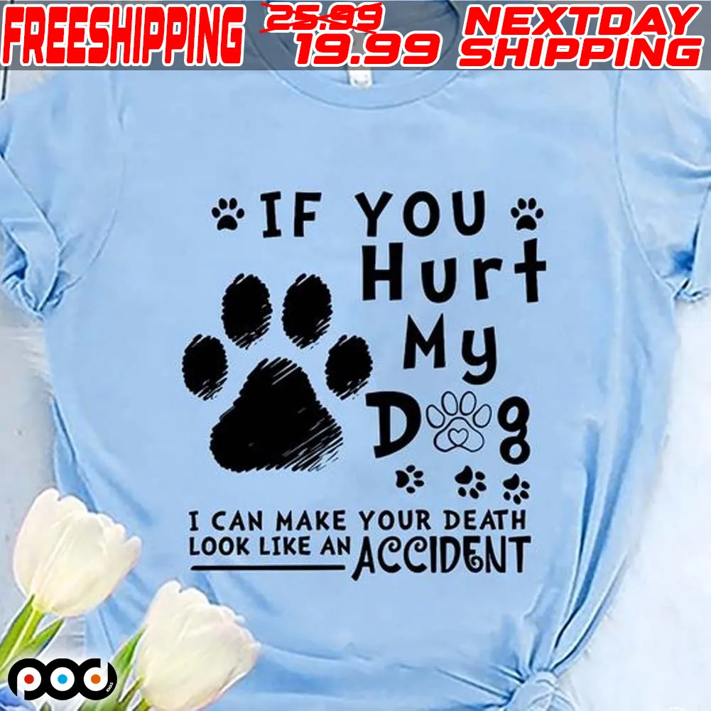 If You Hurt My I Can Make Your Death Look Like An Accident Shirt