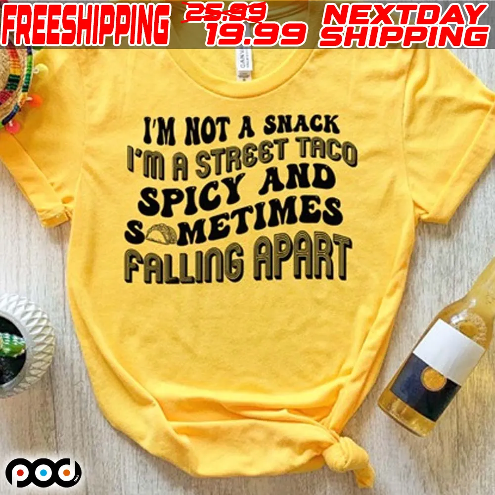 I'm Not A Snack I'm A Street Taco Spicy And Sometimes Falling Apart Shirt