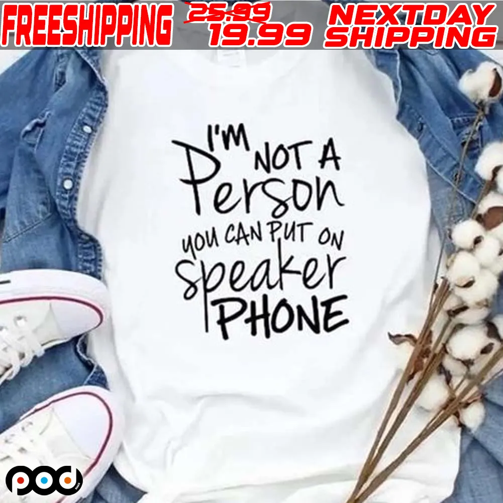I'm Person You Can Put On Speaker Phone Shirt