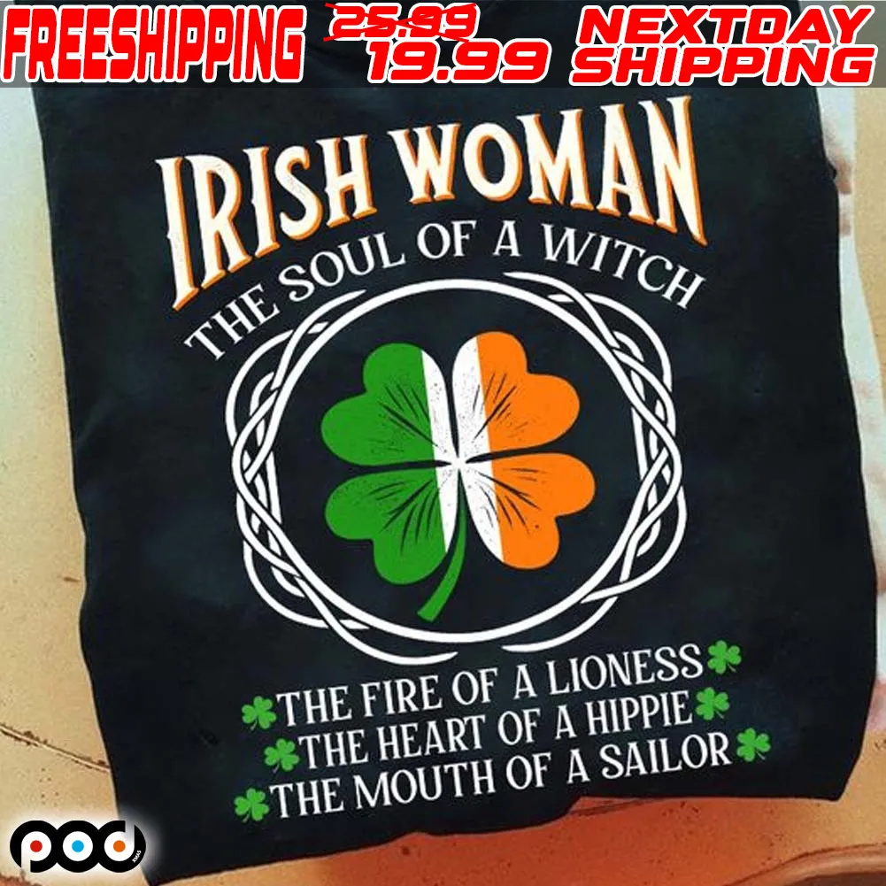 Irish Woman The Soul Of A Witch The Fire Of A Lioness the Heart Of A Hippie the Mouth Of A Sailor St Patrick's Day Shirt