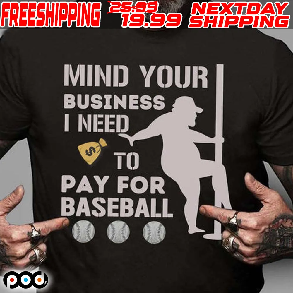 Mind Your Business I Need Money To Pay For Baseball Shirt