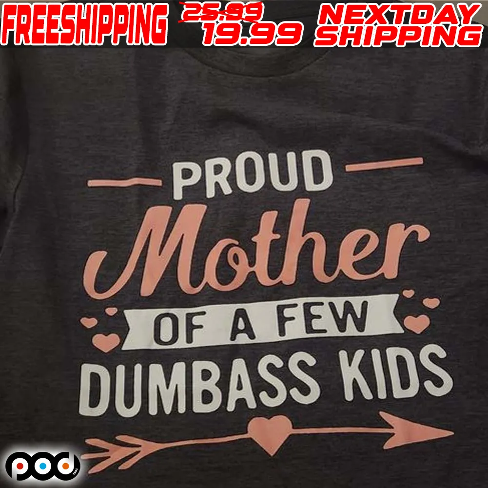 Proud Mother Of A Few Dumbass Kids Shirt
