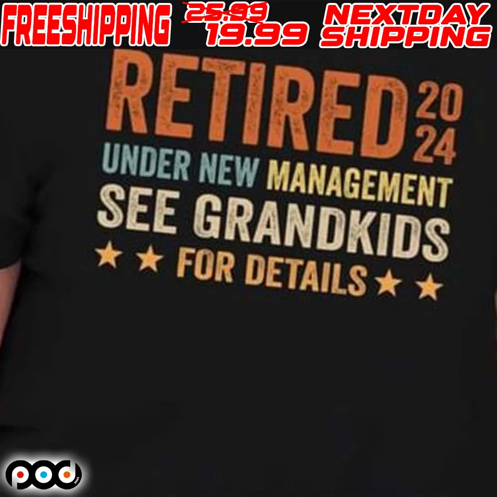 Retired 20 24 Under New Management See Grandkids For Details Shirt